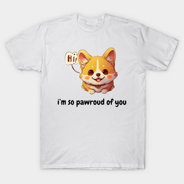 i'm so pawroud of you - cute corgi inspirational T-Shirt by MIND FOX